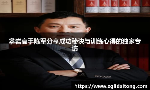 攀岩高手陈军分享成功秘诀与训练心得的独家专访