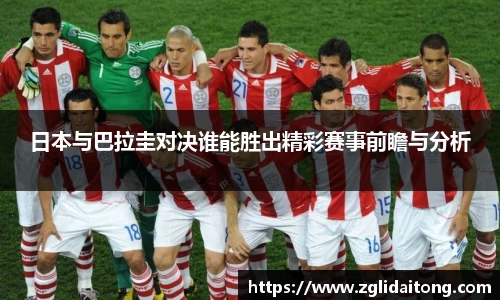 日本与巴拉圭对决谁能胜出精彩赛事前瞻与分析
