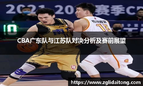 CBA广东队与江苏队对决分析及赛前展望